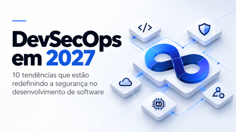 DevSecOps em 2027: 10 tendências que estão redefinindo a segurança no desenvolvimento de software